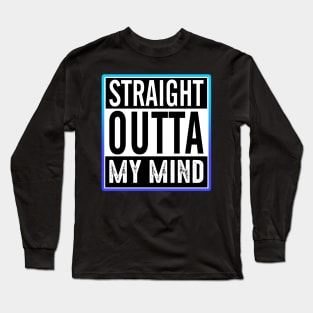 Straight Outta My Mind Long Sleeve T-Shirt